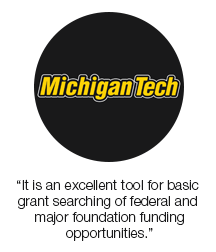 Testimonials from Michigan Tech: It is an excellent tool for basic grant searching of federal and major foundation funding opportunities.