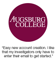 Testimonials from Augsburg College: Easy new account creation. I like that my investigators only have to enter their email to get started.